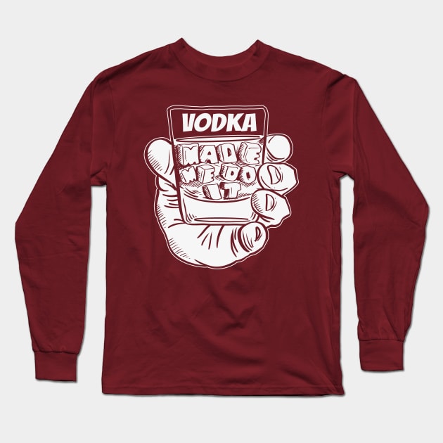 Vodka Made Me Do It- Funny Joke Booze Excuse Long Sleeve T-Shirt by IceTees